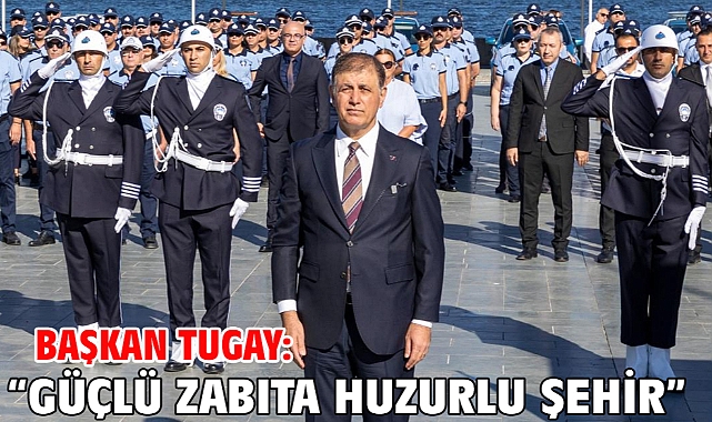Başkan Tugay: “Güçlü zabıta huzurlu şehir”