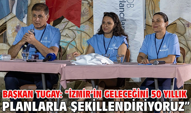 Başkan Tugay: “İzmir’in geleceğini 50 yıllık planlarla şekillendiriyoruz”