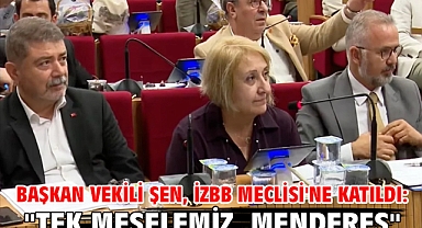 Başkan Vekili Şen, İzBB Meclisi'ne katıldı: 