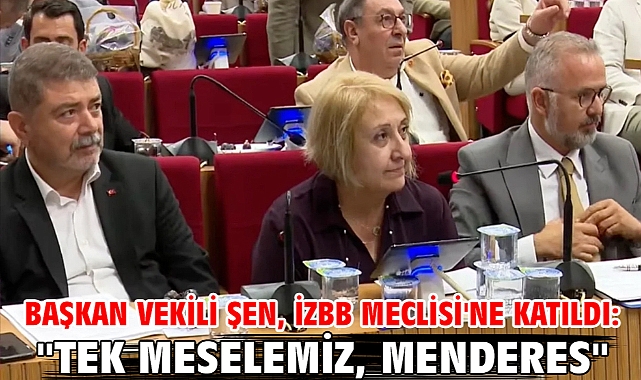 Başkan Vekili Şen, İzBB Meclisi'ne katıldı: