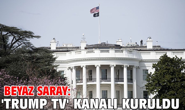 Beyaz Saray: 'Trump TV' kanalı kuruldu