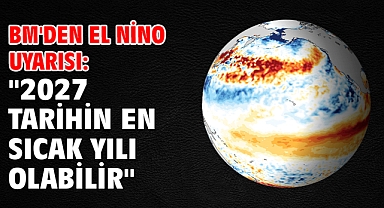 BM'den El Nino uyarısı: