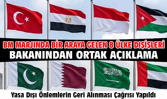 BM marjında bir araya gelen 8 ülke dışişleri bakanından ortak açıklama