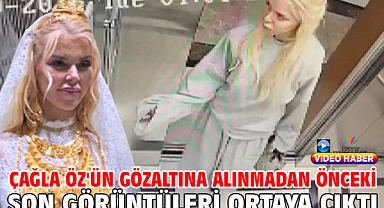 Çağla Öz'ün gözaltına alınmadan önceki son görüntüleri ortaya çıktı