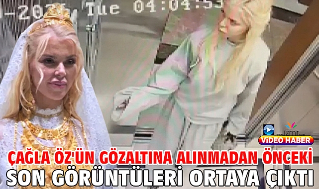 Çağla Öz'ün gözaltına alınmadan önceki son görüntüleri ortaya çıktı