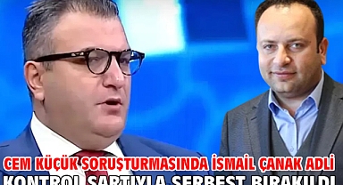 Cem Küçük soruşturmasında İsmail Çanak adli kontrol şartıyla serbest bırakıldı