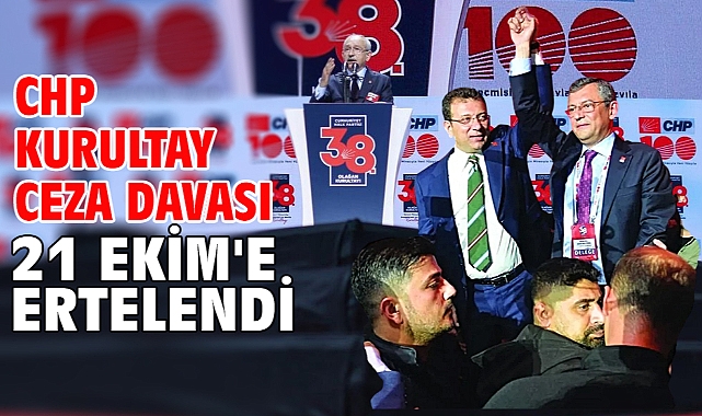 CHP kurultay ceza davası 21 Ekim'e ertelendi