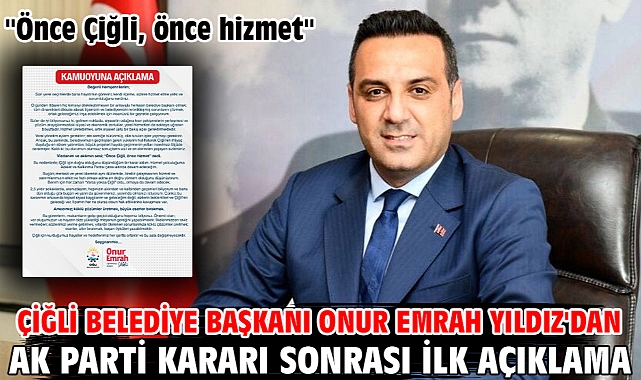 Çiğli Belediye Başkanı Onur Emrah Yıldız'dan AK Parti Kararı Sonrası İlk Açıklama