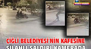 Çiğli Belediyesi'nin kafesine silahlı saldırı kamerada