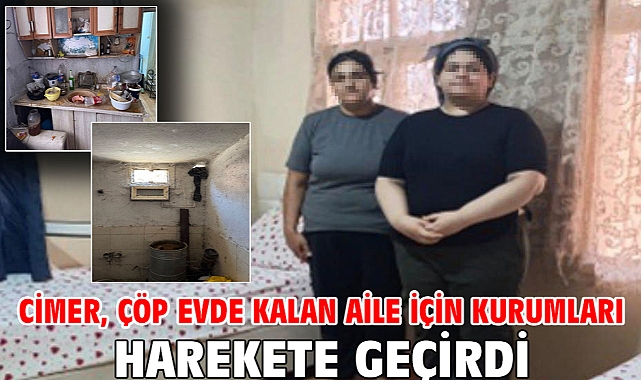 CİMER, çöp evde kalan aile için kurumları harekete geçirdi
