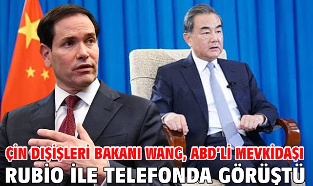 Çin Dışişleri Bakanı Wang, ABD’li mevkidaşı Rubio ile telefonda görüştü