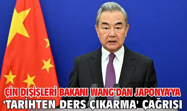 Çin Dışişleri Bakanı Wang’dan Japonya’ya 'tarihten ders çıkarma' çağrısı