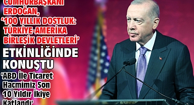 Cumhurbaşkanı Erdoğan, ‘100 Yıllık Dostluk: Türkiye-Amerika Birleşik Devletleri’ etkinliğinde konuştu