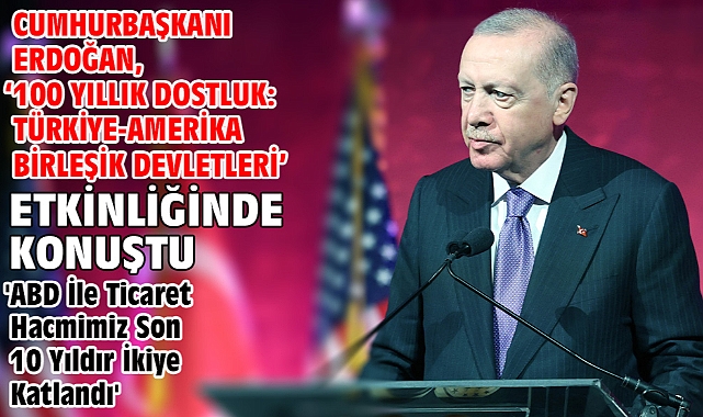 Cumhurbaşkanı Erdoğan, ‘100 Yıllık Dostluk: Türkiye-Amerika Birleşik Devletleri’ etkinliğinde konuştu