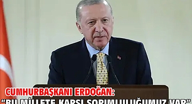 Cumhurbaşkanı Erdoğan: “Bu Millete Karşı Sorımluluğumuz Var”