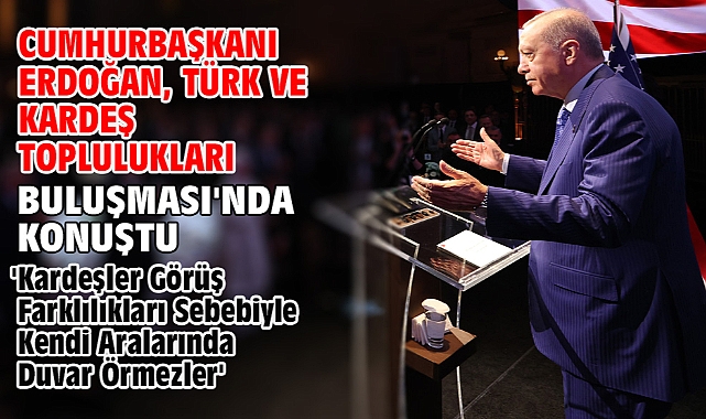Cumhurbaşkanı Erdoğan, Türk ve Kardeş Toplulukları Buluşması'nda konuştu