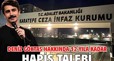 Deniz Göktaş hakkında 12 yıla kadar hapis talebi