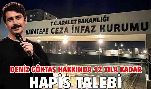Deniz Göktaş hakkında 12 yıla kadar hapis talebi