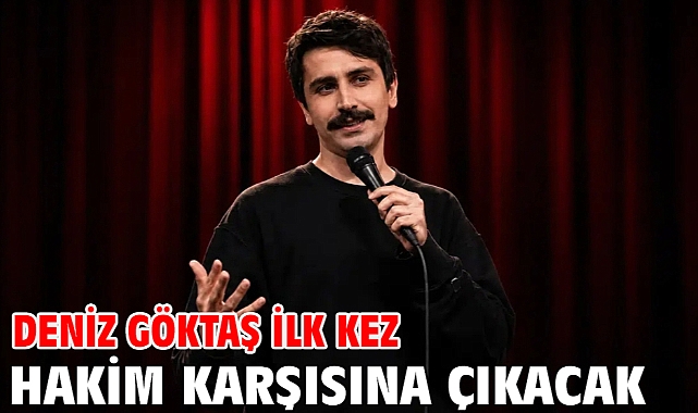 Deniz Göktaş ilk kez hakim karşısına çıkacak