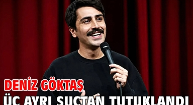 Deniz Göktaş üç ayrı suçtan tutuklandı