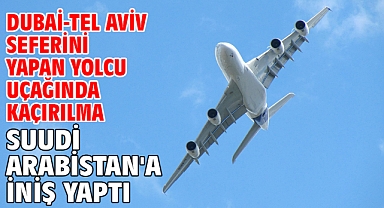 Dubai-Tel Aviv seferini yapan yolcu uçağında kaçırılma alarmı: Suudi Arabistan'a iniş yaptı