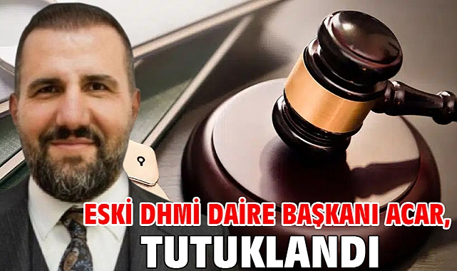 Eski DHMİ Daire Başkanı Acar, tutuklandı