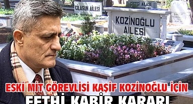 Eski MİT görevlisi Kaşif Kozinoğlu için fethi kabir kararı