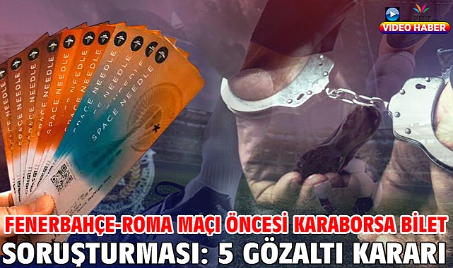 Fenerbahçe-Roma maçı öncesi karaborsa bilet soruşturması: 5 gözaltı kararı