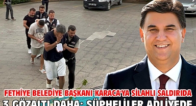 Fethiye Belediye Başkanı Karaca'ya silahlı saldırıda 3 gözaltı daha; şüpheliler adliyede