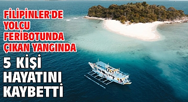 Filipinler'de yolcu feribotunda çıkan yangında 5 kişi hayatını kaybetti