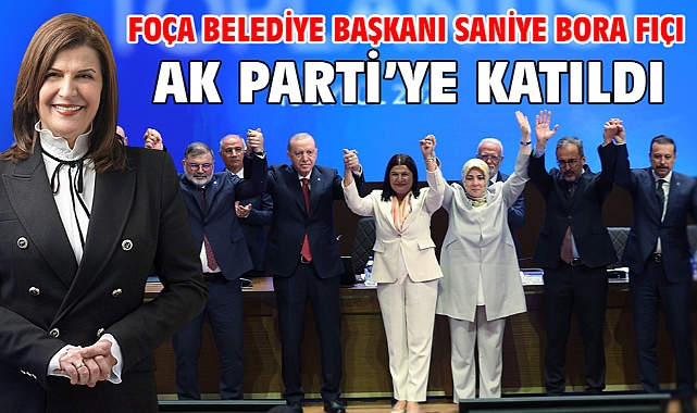 Foça Belediye Başkanı Saniye Bora Fıçı AK Parti'ye katıldı