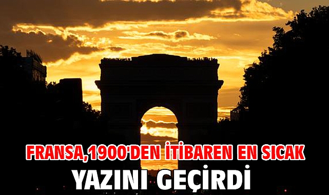 Fransa,1900'den itibaren en sıcak yazını geçirdi