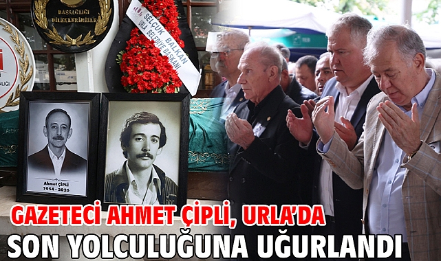 Gazeteci Ahmet Çipli, Urla’da son yolculuğuna uğurlandı