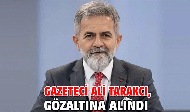 Gazeteci Ali Tarakcı, gözaltına alındı