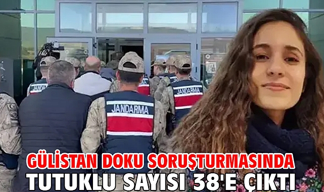 Gülistan Doku soruşturmasında tutuklu sayısı 38'e çıktı