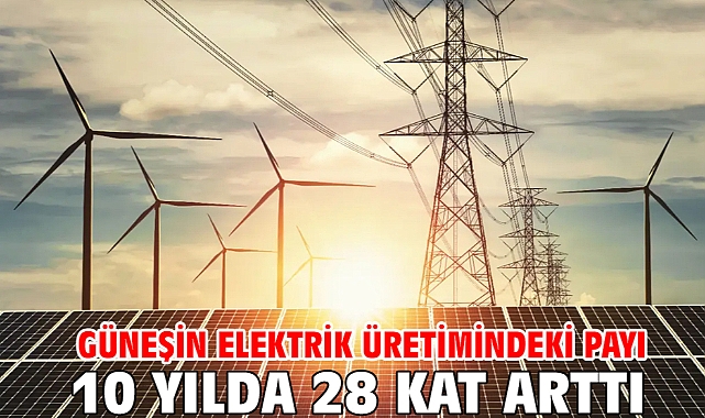 Güneşin elektrik üretimindeki payı 10 yılda 28 kat arttı