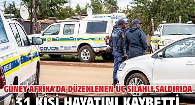 Güney Afrika’da düzenlenen üç silahlı saldırıda 31 kişi hayatını kaybetti