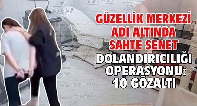 Güzellik merkezi adı altında sahte senet dolandırıcılığı operasyonu: 10 gözaltı