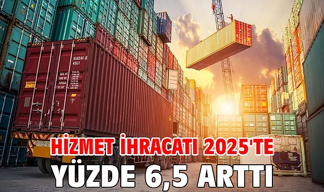 Hizmet ihracatı 2025'te yüzde 6,5 arttı