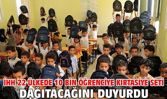 İHH 22 ülkede 10 bin öğrenciye kırtasiye seti dağıtacağını duyurdu