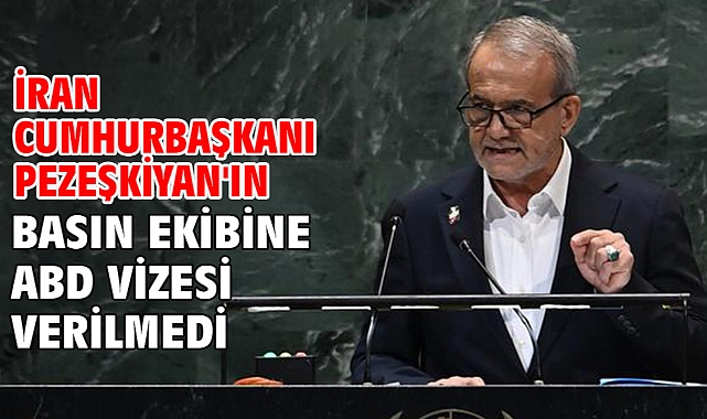 İran Cumhurbaşkanı Pezeşkiyan'ın basın ekibine ABD vizesi verilmedi