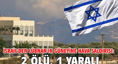 İsrail'den Lübnan'ın güneyine hava saldırısı: 2 ölü, 1 yaralı