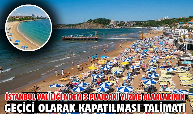 İstanbul Valiliği'nden 3 plajdaki yüzme alanlarının geçici olarak kapatılması talimatı