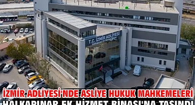İzmir Adliyesi'nde Asliye Hukuk Mahkemeleri Halkapınar Ek Hizmet Binası'na taşındı