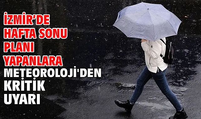 İzmir’de Hafta Sonu Planı Yapanlara Meteoroloji'den Kritik Uyarı