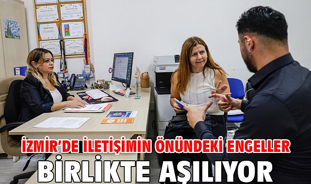 İzmir’de iletişimin önündeki engeller birlikte aşılıyor