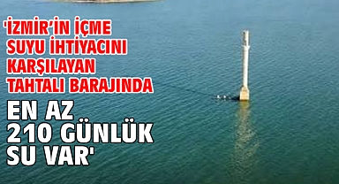 'İzmir’in içme suyu ihtiyacını karşılayan Tahtalı barajında en az 210 günlük su var'