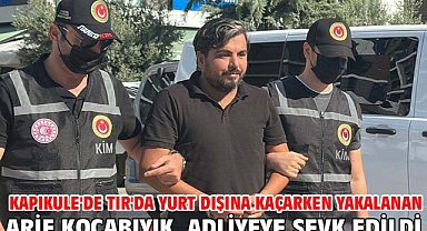 Kapıkule'de TIR'da yurt dışına kaçarken yakalanan Arif Kocabıyık, adliyeye sevk edildi