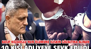 Kaşif Kozaoğlu’nun ölümüne ilişkin gözaltına alınan 10 kişi adliyeye sevk edildi