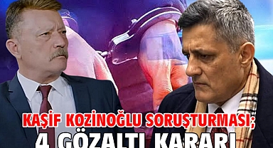 Kaşif Kozinoğlu soruşturması; 4 gözaltı kararı